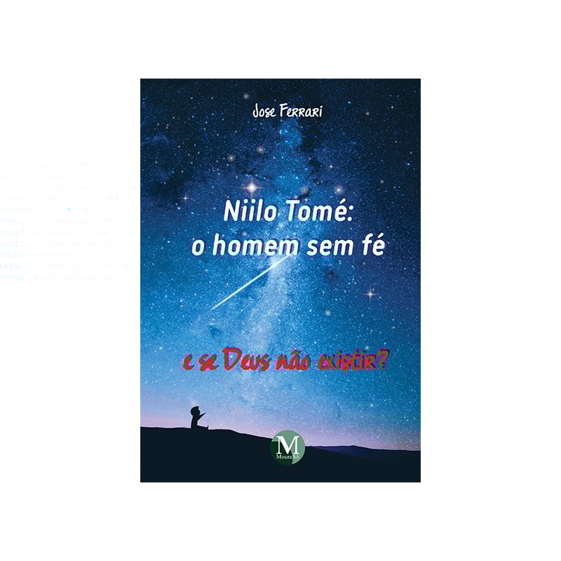 NIILO TOMÉ: O HOMEM SEM FÉ E SE DEUS NÃO EXISTIR?