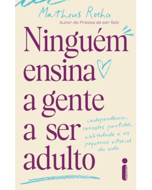 NINGUÉM ENSINA A GENTE A SER ADULTO: INDEPENDÊNCIA, CORAÇÕES PARTIDOS, ANSIEDADE E AS PEQUENAS VITÓRIAS DA VIDA