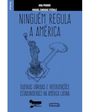 NINGUÉM REGULA A AMÉRICA: GUERRAS HÍBRIDAS E INTERVENÇÕES ESTADUNIDENSES NA AMÉRICA LATINA