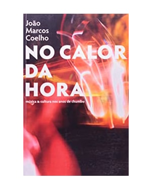 NO CALOR DA HORA - MUSICA E CULTURA NOS ANOS DE CHUMBO