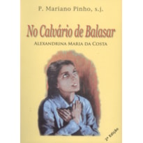 NO CALVARIO DE BALAZAR - ALEXANDRINA MARIA DA COSTA