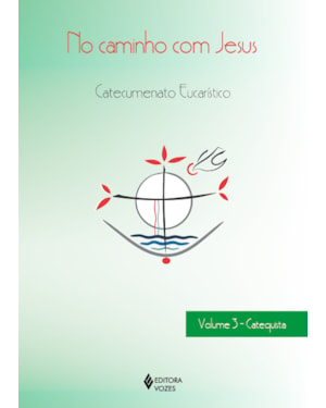 NO CAMINHO COM JESUS - VOL. 3 CATEQUISTA: CATECUMENATO EUCARÍSTICO