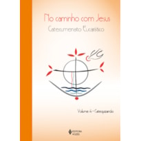 NO CAMINHO COM JESUS - VOL. 4 CATEQUIZANDO: CATECUMENATO EUCARÍSTICO