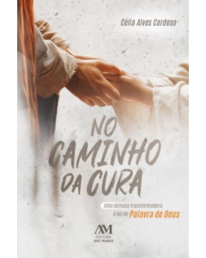 NO CAMINHO DA CURA: UMA JORNADA TRANSFORMADORA À LUZ DA PALAVRA DE DEUS