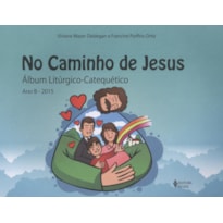 NO CAMINHO DE JESUS - ÁLBUM LITÚRGICO-CATEQUÉTICO - ANO B - 2015