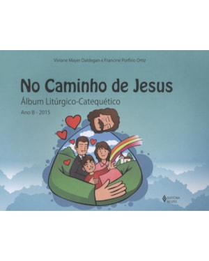 NO CAMINHO DE JESUS - ÁLBUM LITÚRGICO-CATEQUÉTICO - ANO B - 2015