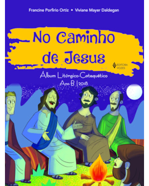 NO CAMINHO DE JESUS - ÁLBUM LITÚRGICO-CATEQUÉTICO ANO B/2018