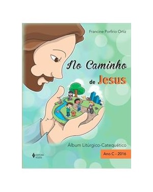 NO CAMINHO DE JESUS - ÁLBUM LITURGICO CATEQUÉTICO - ANO C - 2016