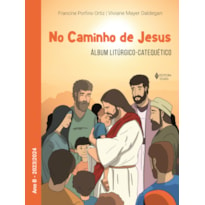 NO CAMINHO DE JESUS - ANO B - 2023/2024: ÁLBUM LITÚRGICO-CATEQUÉTICO