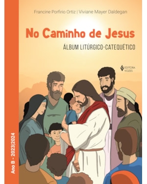NO CAMINHO DE JESUS - ANO B - 2023/2024: ÁLBUM LITÚRGICO-CATEQUÉTICO