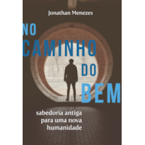 No caminho do bem: sabedoria antiga para uma nova humanidade