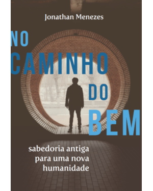 No caminho do bem: sabedoria antiga para uma nova humanidade