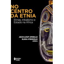 NO CENTRO DA ETNIA: ETNIAS, TRIBALISMO E ESTADO NA ÁFRICA