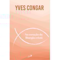 NO CORAÇÃO DA LITURGIA CRISTÃ