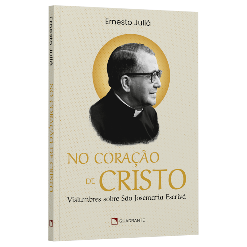 NO CORAÇÃO DE CRISTO: VISLUMBRES SOBRE SÃO JOSEMARIA ESCRIVÁ