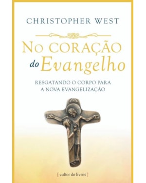 No coração do Evangelho - Resgatando o corpo para a nova evangelização