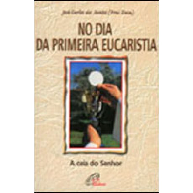NO DIA DA PRIMEIRA EUCARISTIA - A CEIA DO SENHOR - 2