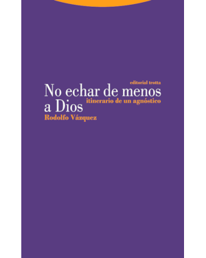 NO ECHAR DE MENOS A DIOS -
ITINERARIO DE UN AGNÓSTICO