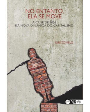 NO ENTANTO, ELA SE MOVE - A CRISE DE 2008 E A NOVA DINÂMICA DO CAPITALISMO