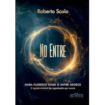 NO ENTRE: NADA FLORESCE ONDE O ENTRE ADOECE - O SEGREDO INVISÍVEL DAS ORGANIZAÇÕES QUE VENCEM