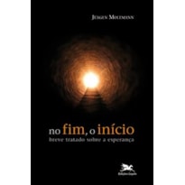 NO FIM, O INÍCIO - BREVE TRATADO SOBRE A ESPERANÇA