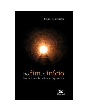 NO FIM, O INÍCIO - BREVE TRATADO SOBRE A ESPERANÇA