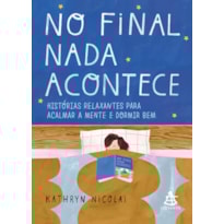 NO FINAL NADA ACONTECE: HISTÓRIAS RELAXANTES PARA ACALMAR A MENTE E DORMIR BEM