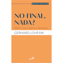 No final, nada?: Sobre a ressurreição e a vida eterna
