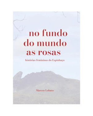 No fundo do mundo as rosas: histórias femininas do Espinhaço