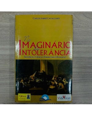 NO IMAGINARIO DA INTOLERANCIA - INQUISIÇÃO, CIENCIA E ENSINO (NÃO) RELIGIOSO