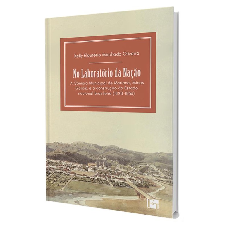 NO LABORATÓRIO DA NAÇÃO: A CÂMARA MUNICIPAL DE MARIANA, MINAS GERAIS, E A CONSTRUÇÃO DO ESTADO NACIONAL BRASILEIRO (1828-1836)