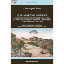 NO LIMIAR DOS IMPÉRIOS. - A FRONTEIRA ENTRE A CAPITANIA DO RIO NEGRO E A PROVÍNCIA DE MAYNAS: PROJETOS, CIRCULAÇÕES E EXPERIÊNCIAS (C. 1780-C. 1820) | CARLOS AUGUSTO BASTOS