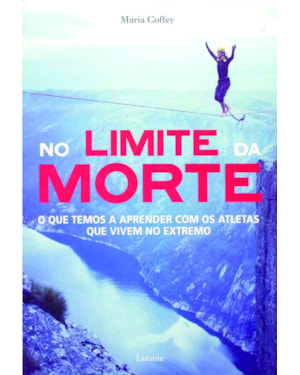 NO LIMITE DA MORTE - O QUE TEMOS A APRENDER COM OS ATLETAS QUE VIVEM NO EXTREMO