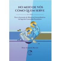 No meio de vós como quem serve (cf. Lc 22,27) - Para a formação de Ministros Extraordinários da Sagrada Comunhão Eucarística