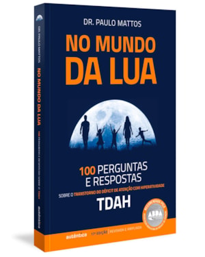 NO MUNDO DA LUA: 100 PERGUNTAS E RESPOSTAS SOBRE O TRANSTORNO DO DÉFICIT DE ATENÇÃO COM HIPERATIVIDADE (TDAH)
