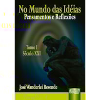 NO MUNDO DAS IDÉIAS - PENSAMENTOS E REFLEXÕES - TOMO I - SÉCULO XXI