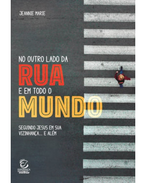 No outro lado da rua e em todo o mundo: Seguindo Jesus em sua vizinhança... e além