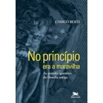 NO PRINCÍPIO ERA A MARAVILHA - AS GRANDES QUESTÕES DA FILOSOFIA ANTIGA