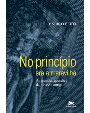 NO PRINCÍPIO ERA A MARAVILHA: AS GRANDES QUESTÕES DA FILOSOFIA ANTIGA