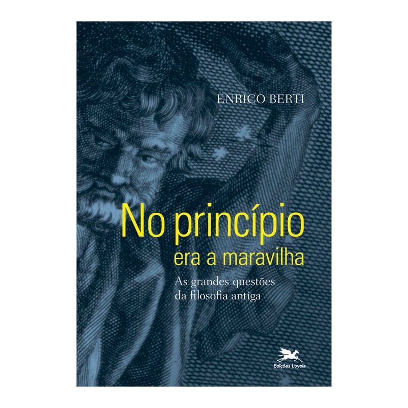 NO PRINCÍPIO ERA A MARAVILHA - AS GRANDES QUESTÕES DA FILOSOFIA ANTIGA