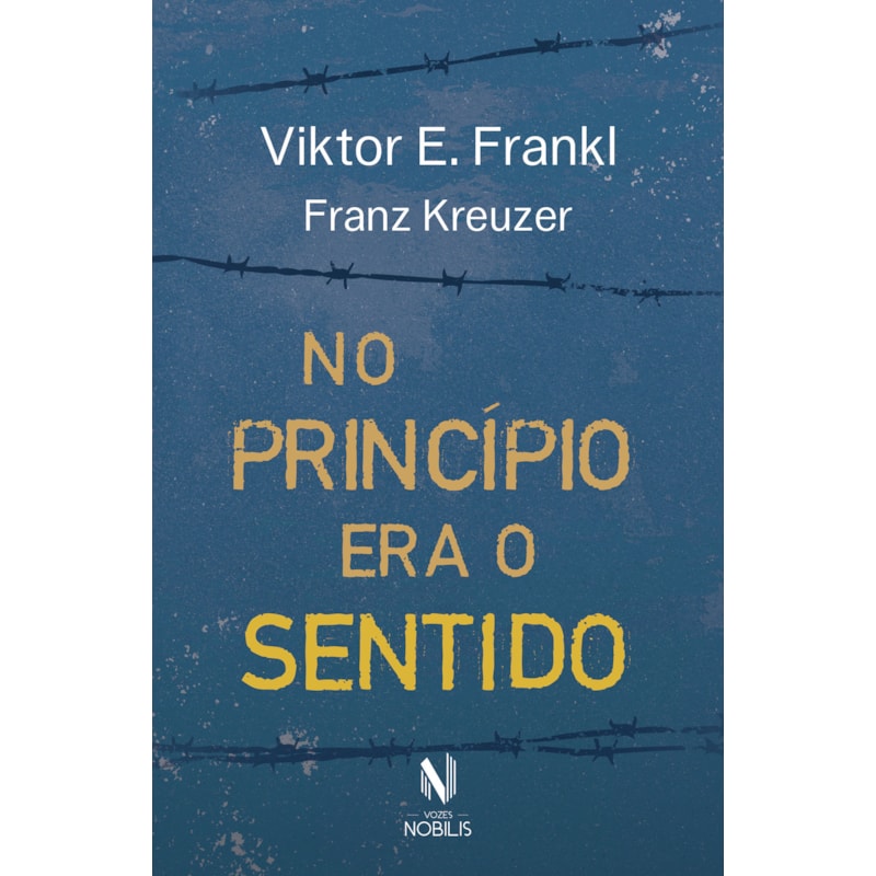NO PRINCÍPIO ERA O SENTIDO: DA PSICANÁLISE A LOGOTERAPIA - FRANZ KREUZER EM CONVERSA COM VIKTOR E. FRANKL