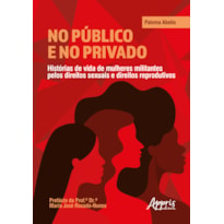 NO PÚBLICO E NO PRIVADO: HISTÓRIAS DE VIDA DE MULHERES MILITANTES PELOS DIREITOS SEXUAIS E DIREITOS REPRODUTIVOS