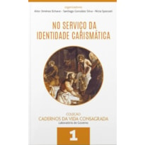 NO SERVIÇO DA IDENTIDADE CARISMÁTICA - CADERNOS DA VIDA CONSAGRADA - VOLUME 1