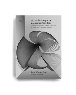 No silêncio que as palavras guardam: O sofrimento psíquico, o Objeto Relacional de Lygia Clark e as paixões do corpo