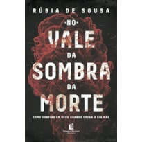 NO VALE DA SOMBRA DA MORTE: COMO CONFIAR EM DEUS QUANDO CHEGA O DIA MAU