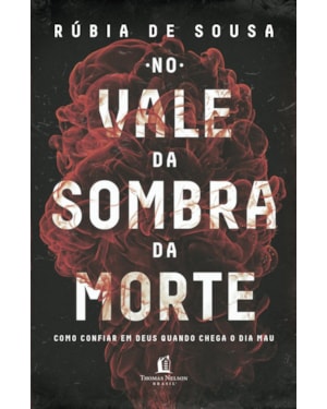 NO VALE DA SOMBRA DA MORTE: COMO CONFIAR EM DEUS QUANDO CHEGA O DIA MAU