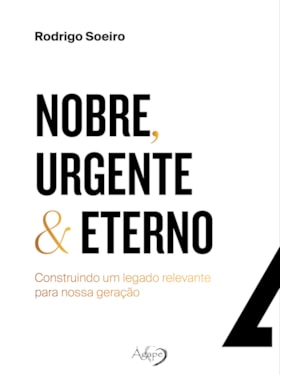 NOBRE, URGENTE & ETERNO - CONSTRUINDO UM LEGADO RELEVANTE PARA NOSSA GERAÇÃO