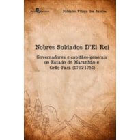 Nobres soldados D''''El Rei: Governadores e capitães-generais do estado do Maranhão e Grão-Pará (1702-1751)
