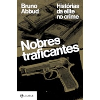 NOBRES TRAFICANTES: HISTÓRIAS DA ELITE NO CRIME