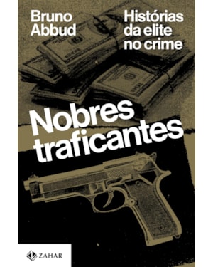 NOBRES TRAFICANTES: HISTÓRIAS DA ELITE NO CRIME